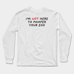 I'm Not Here To Pamper Your Ego Long Sleeve T-Shirt